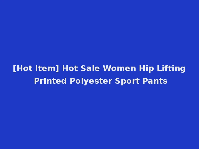 [Hot Item] Hot Sale Women Hip Lifting Printed Polyester Sport Pants