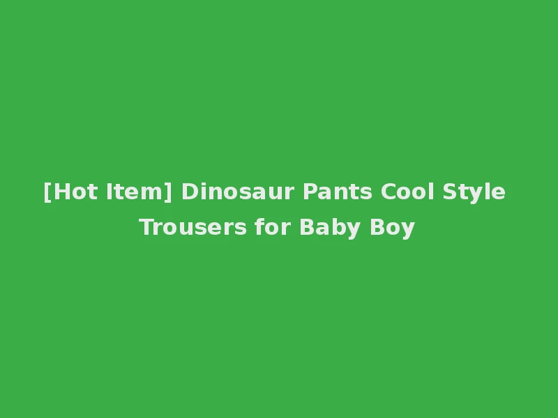 [Hot Item] Dinosaur Pants Cool Style Trousers for Baby Boy