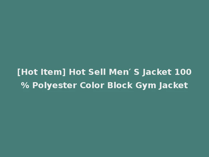 [Hot Item] Hot Sell Men′ S Jacket 100% Polyester Color Block Gym Jacket