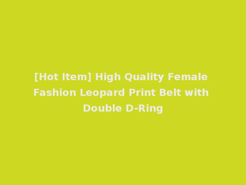 [Hot Item] High Quality Female Fashion Leopard Print Belt with Double D-Ring