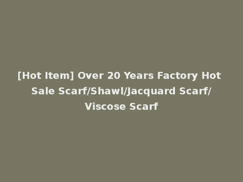 [Hot Item] Over 20 Years Factory Hot Sale Scarf/Shawl/Jacquard Scarf/Viscose Scarf