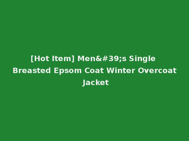 [Hot Item] Men's Single Breasted Epsom Coat Winter Overcoat Jacket