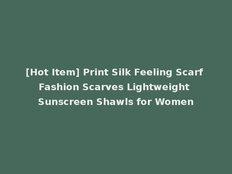 [Hot Item] Print Silk Feeling Scarf Fashion Scarves Lightweight Sunscreen Shawls for Women