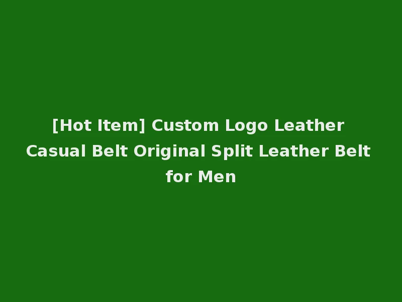 [Hot Item] Custom Logo Leather Casual Belt Original Split Leather Belt for Men