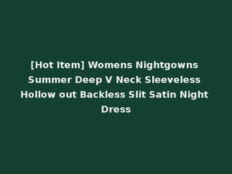 [Hot Item] Womens Nightgowns Summer Deep V Neck Sleeveless Hollow out Backless Slit Satin Night Dress