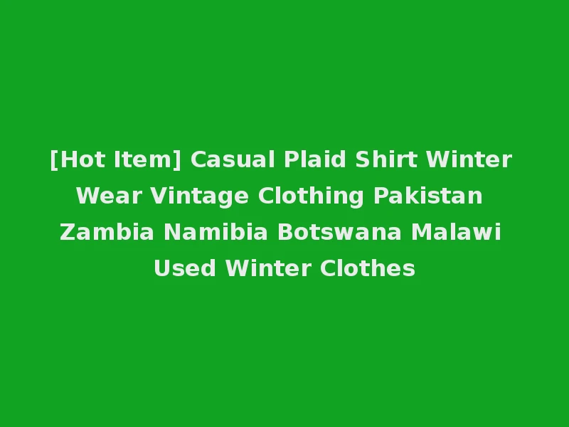 [Hot Item] Casual Plaid Shirt Winter Wear Vintage Clothing Pakistan Zambia Namibia Botswana Malawi Used Winter Clothes