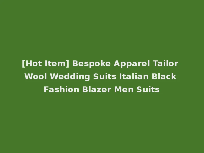 [Hot Item] Bespoke Apparel Tailor Wool Wedding Suits Italian Black Fashion Blazer Men Suits