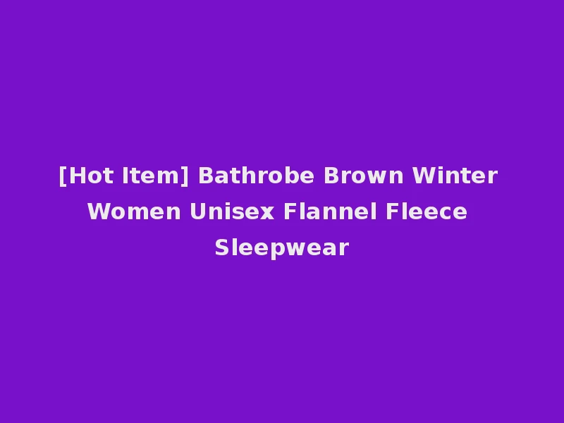 [Hot Item] Bathrobe Brown Winter Women Unisex Flannel Fleece Sleepwear