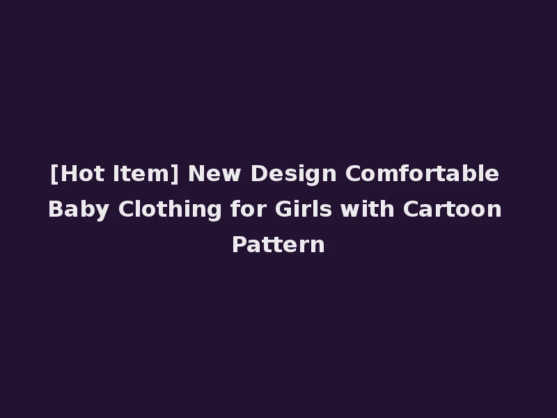 [Hot Item] New Design Comfortable Baby Clothing for Girls with Cartoon Pattern