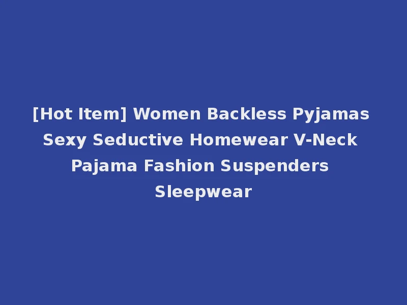 [Hot Item] Women Backless Pyjamas Sexy Seductive Homewear V-Neck Pajama Fashion Suspenders Sleepwear