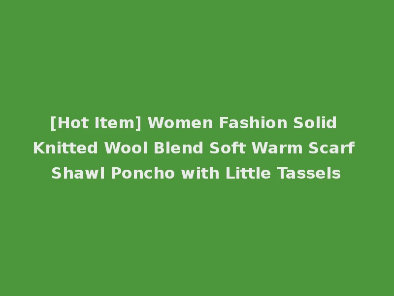 [Hot Item] Women Fashion Solid Knitted Wool Blend Soft Warm Scarf Shawl Poncho with Little Tassels
