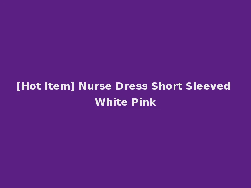 [Hot Item] Nurse Dress Short Sleeved White Pink