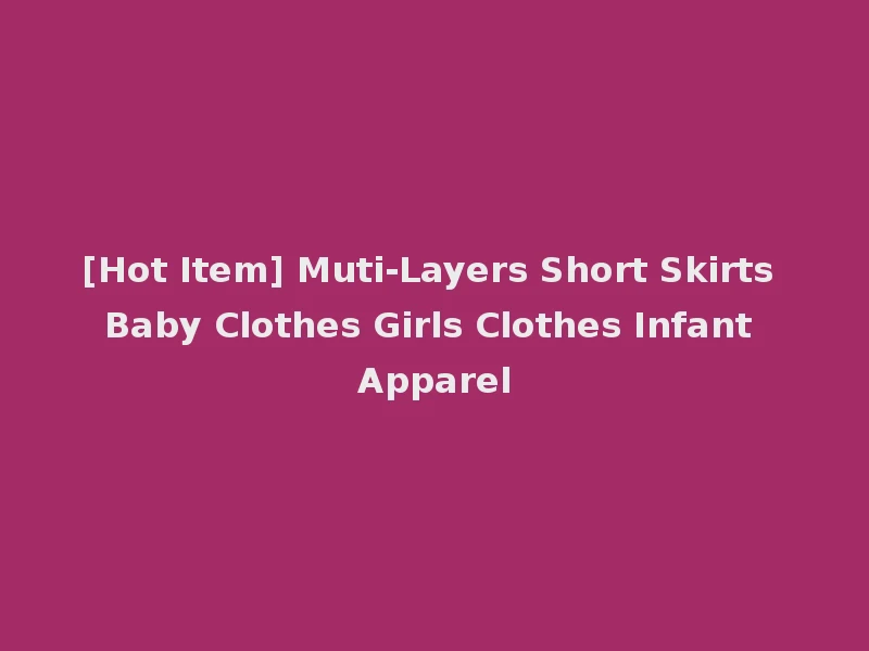 [Hot Item] Muti-Layers Short Skirts Baby Clothes Girls Clothes Infant Apparel
