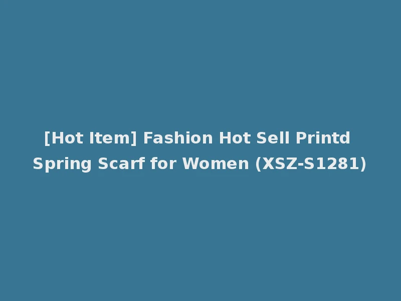 [Hot Item] Fashion Hot Sell Printd Spring Scarf for Women (XSZ-S1281)