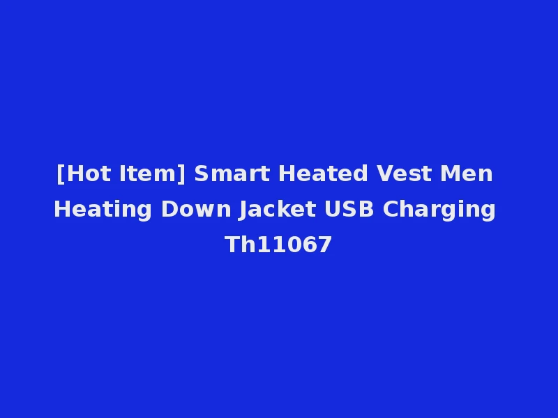 [Hot Item] Smart Heated Vest Men Heating Down Jacket USB Charging Th11067