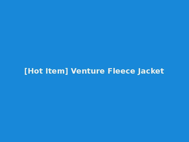 [Hot Item] Venture Fleece Jacket