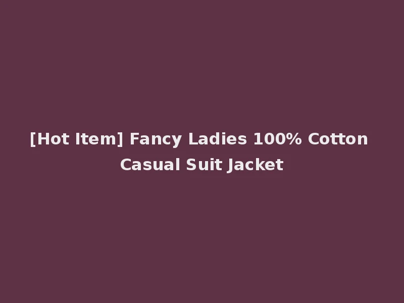 [Hot Item] Fancy Ladies 100% Cotton Casual Suit Jacket