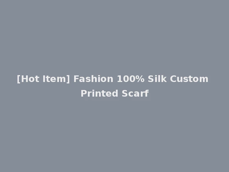 [Hot Item] Fashion 100% Silk Custom Printed Scarf