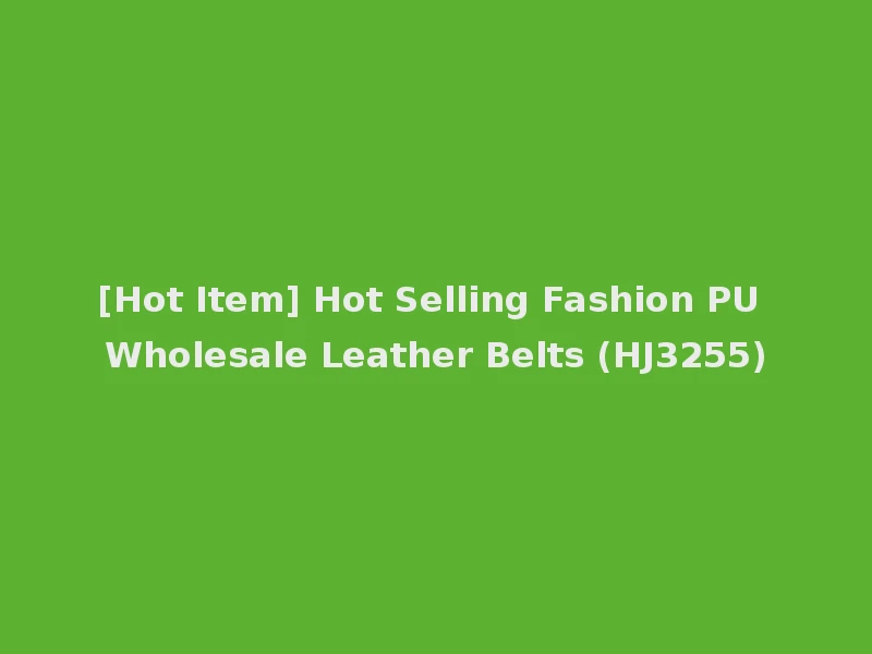 [Hot Item] Hot Selling Fashion PU Wholesale Leather Belts (HJ3255)