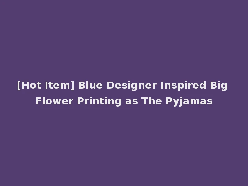 [Hot Item] Blue Designer Inspired Big Flower Printing as The Pyjamas