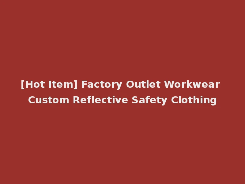 [Hot Item] Factory Outlet Workwear Custom Reflective Safety Clothing