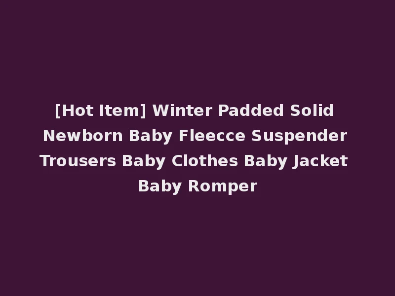 [Hot Item] Winter Padded Solid Newborn Baby Fleecce Suspender Trousers Baby Clothes Baby Jacket Baby Romper