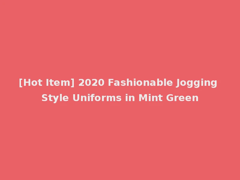 [Hot Item] 2020 Fashionable Jogging Style Uniforms in Mint Green