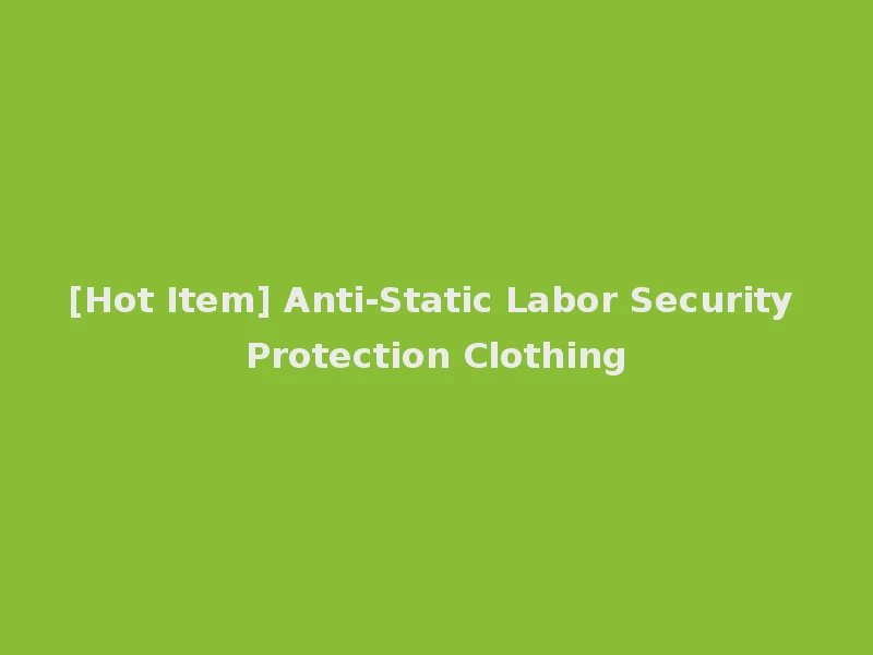 [Hot Item] Anti-Static Labor Security Protection Clothing