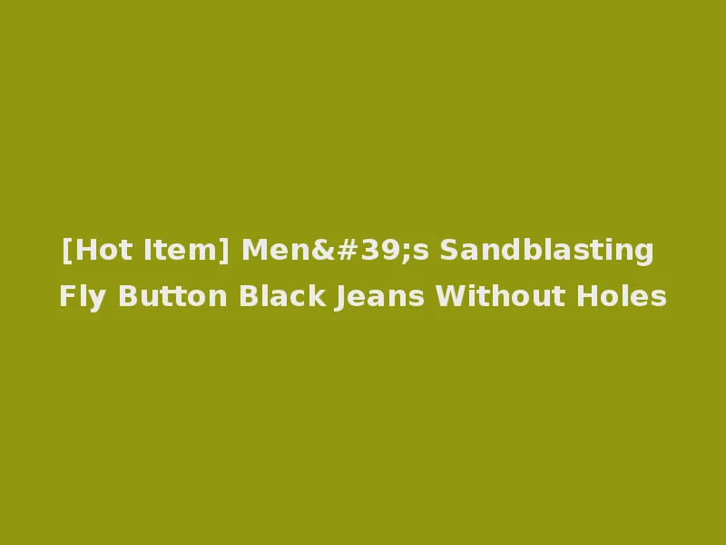 [Hot Item] Men's Sandblasting Fly Button Black Jeans Without Holes