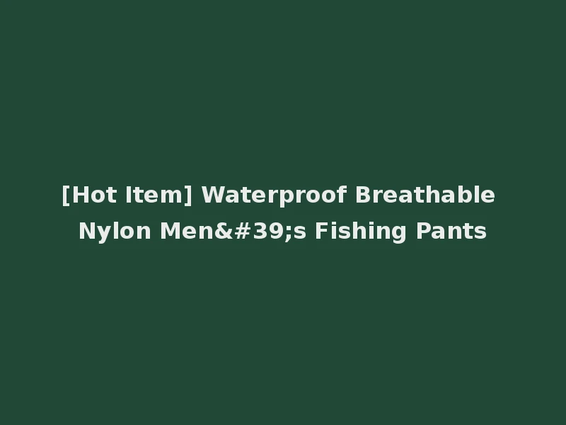 [Hot Item] Waterproof Breathable Nylon Men's Fishing Pants
