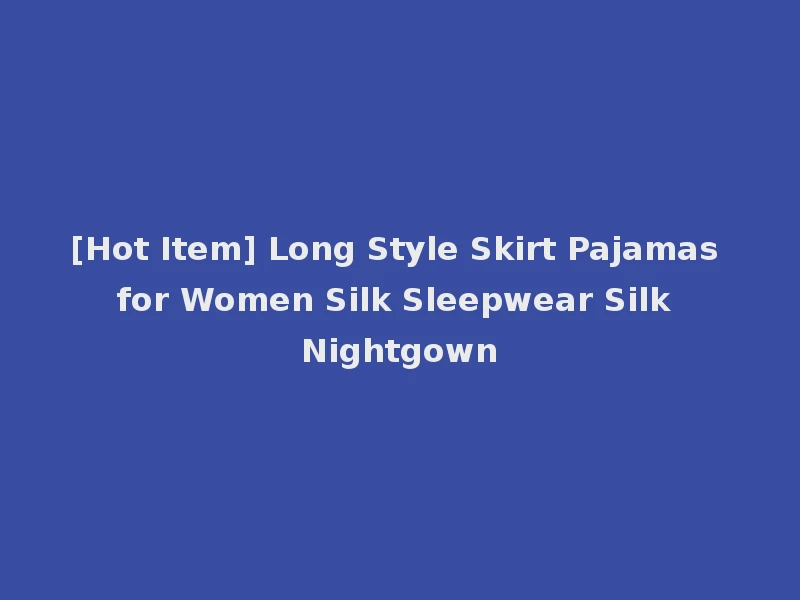 [Hot Item] Long Style Skirt Pajamas for Women Silk Sleepwear Silk Nightgown