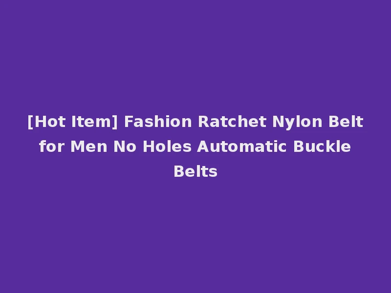 [Hot Item] Fashion Ratchet Nylon Belt for Men No Holes Automatic Buckle Belts