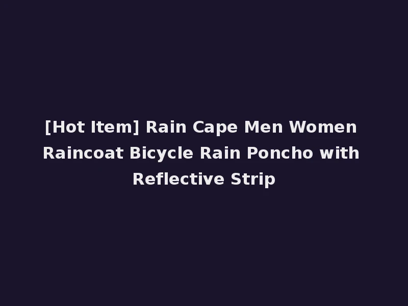 [Hot Item] Rain Cape Men Women Raincoat Bicycle Rain Poncho with Reflective Strip