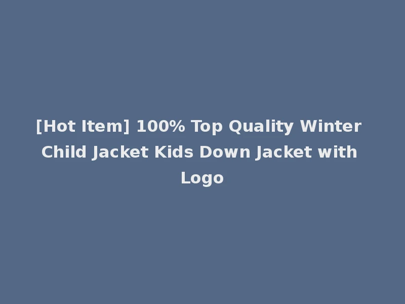 [Hot Item] 100% Top Quality Winter Child Jacket Kids Down Jacket with Logo