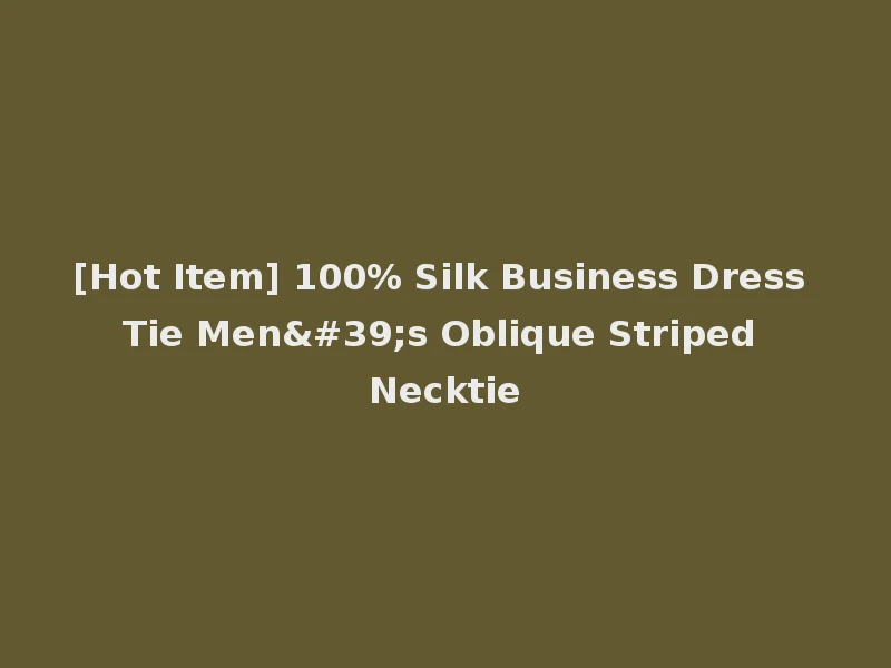 [Hot Item] 100% Silk Business Dress Tie Men's Oblique Striped Necktie