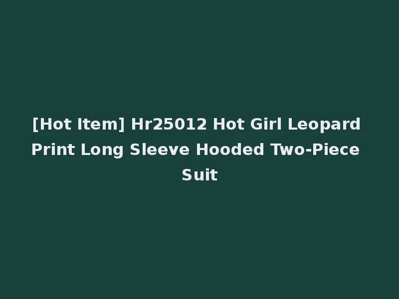[Hot Item] Hr25012 Hot Girl Leopard Print Long Sleeve Hooded Two-Piece Suit