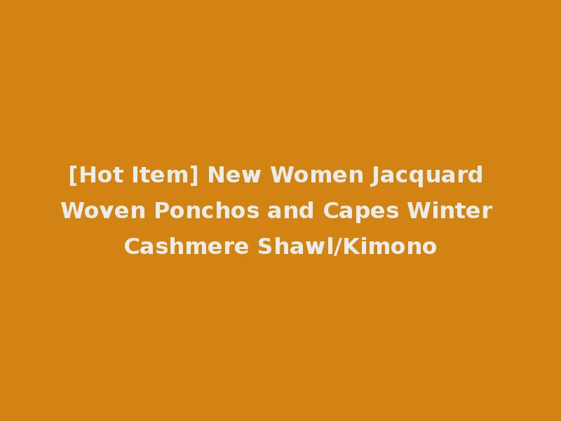 [Hot Item] New Women Jacquard Woven Ponchos and Capes Winter Cashmere Shawl/Kimono