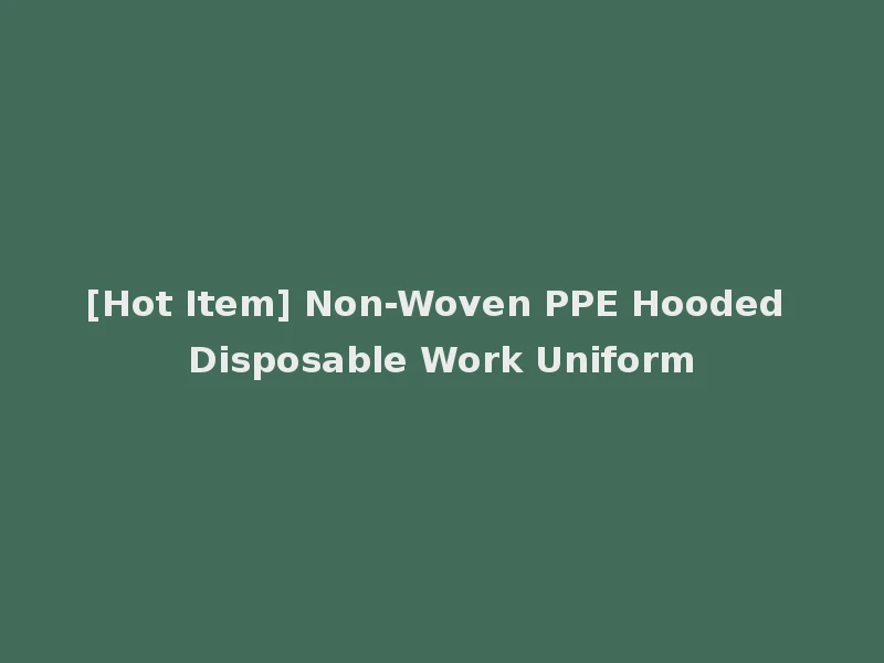 [Hot Item] Non-Woven PPE Hooded Disposable Work Uniform