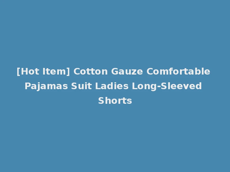 [Hot Item] Cotton Gauze Comfortable Pajamas Suit Ladies Long-Sleeved Shorts