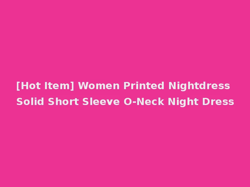 [Hot Item] Women Printed Nightdress Solid Short Sleeve O-Neck Night Dress