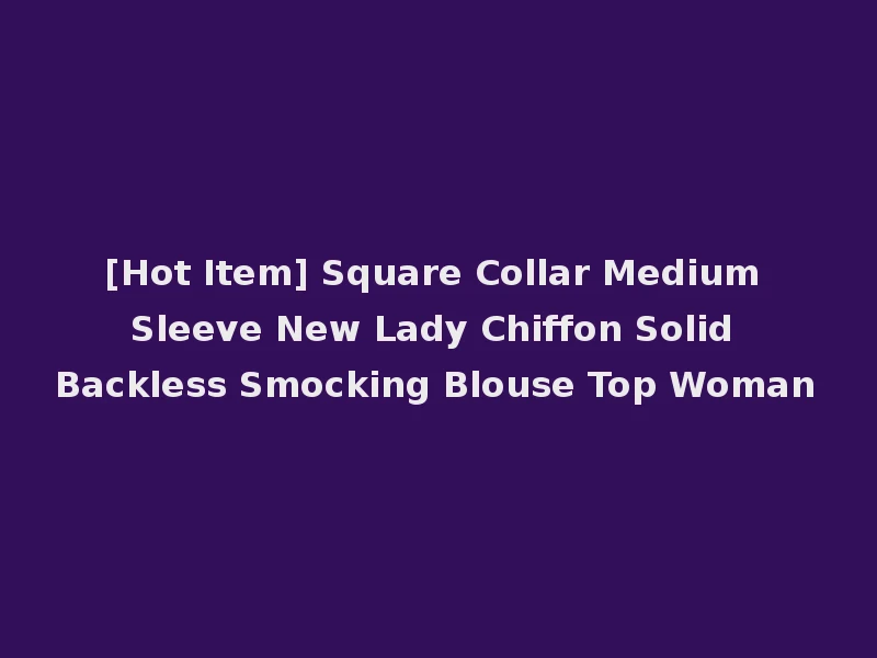 [Hot Item] Square Collar Medium Sleeve New Lady Chiffon Solid Backless Smocking Blouse Top Woman