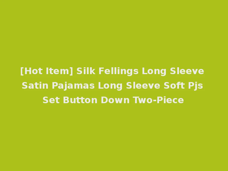[Hot Item] Silk Fellings Long Sleeve Satin Pajamas Long Sleeve Soft Pjs Set Button Down Two-Piece