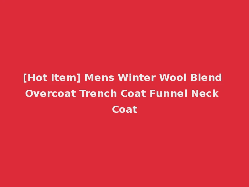 [Hot Item] Mens Winter Wool Blend Overcoat Trench Coat Funnel Neck Coat