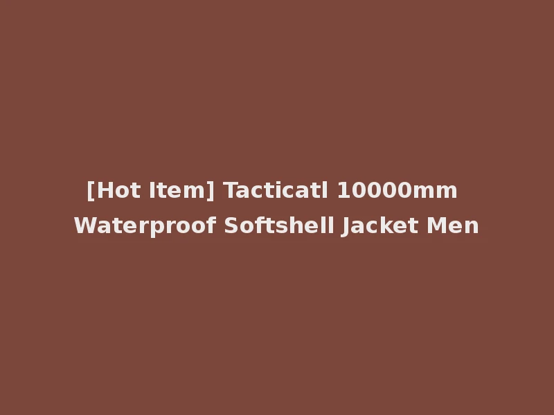 [Hot Item] Tacticatl 10000mm Waterproof Softshell Jacket Men