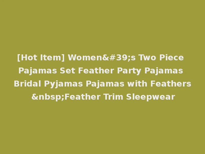 [Hot Item] Women's Two Piece Pajamas Set Feather Party Pajamas Bridal Pyjamas Pajamas with Feathers &nbsp;Feather Trim Sleepwear