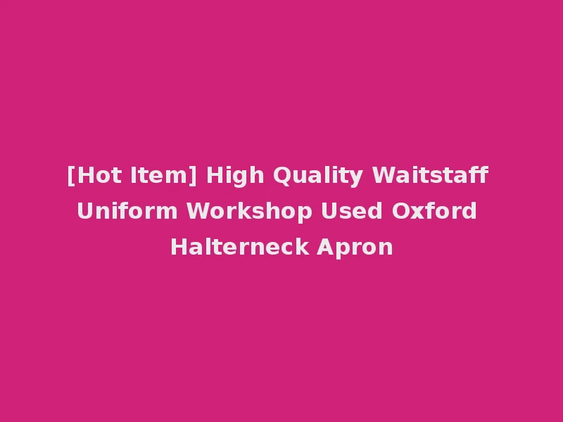 [Hot Item] High Quality Waitstaff Uniform Workshop Used Oxford Halterneck Apron