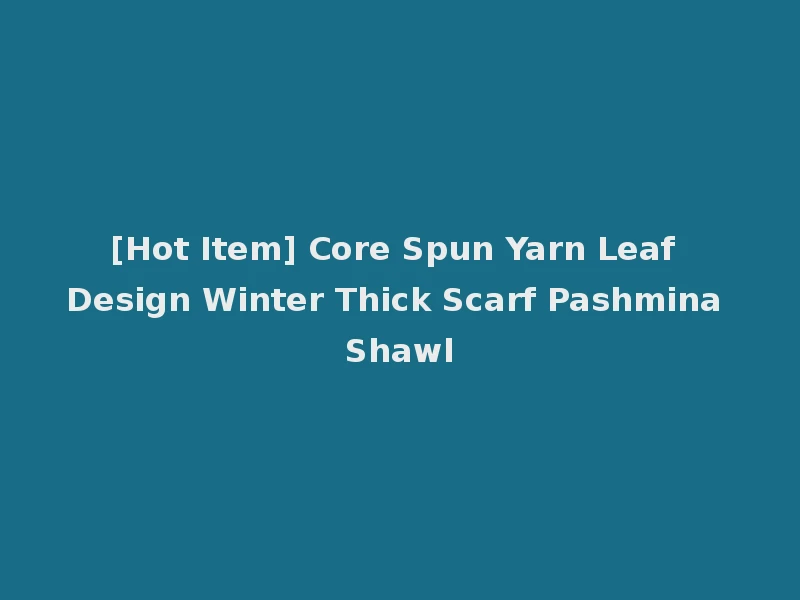 [Hot Item] Core Spun Yarn Leaf Design Winter Thick Scarf Pashmina Shawl