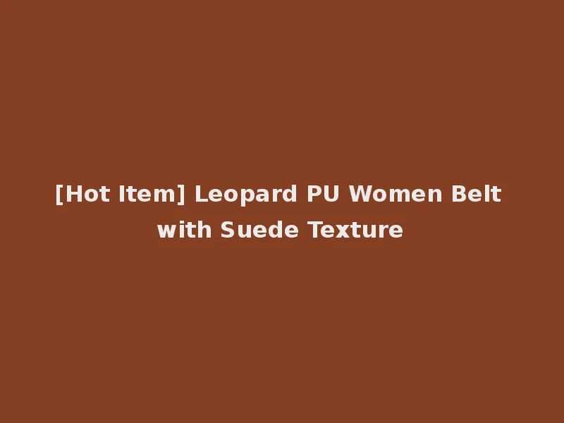 [Hot Item] Leopard PU Women Belt with Suede Texture