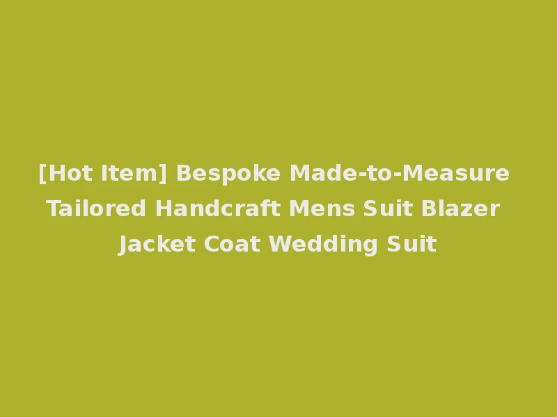 [Hot Item] Bespoke Made-to-Measure Tailored Handcraft Mens Suit Blazer Jacket Coat Wedding Suit