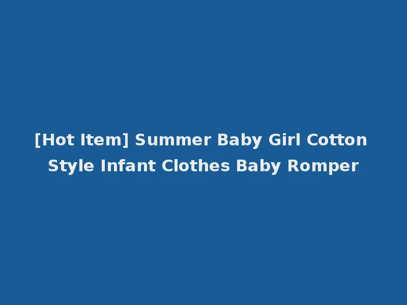 [Hot Item] Summer Baby Girl Cotton Style Infant Clothes Baby Romper